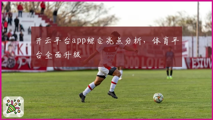 开云平台app综合亮点分析，体育平台全面升级