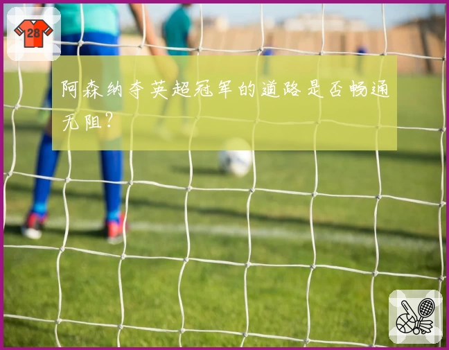 阿森纳夺英超冠军的道路是否畅通无阻？