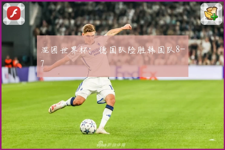 混团世界杯：德国队险胜韩国队8-7