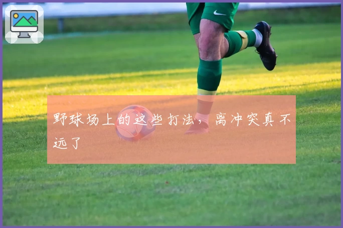 野球场上的这些打法，离冲突真不远了