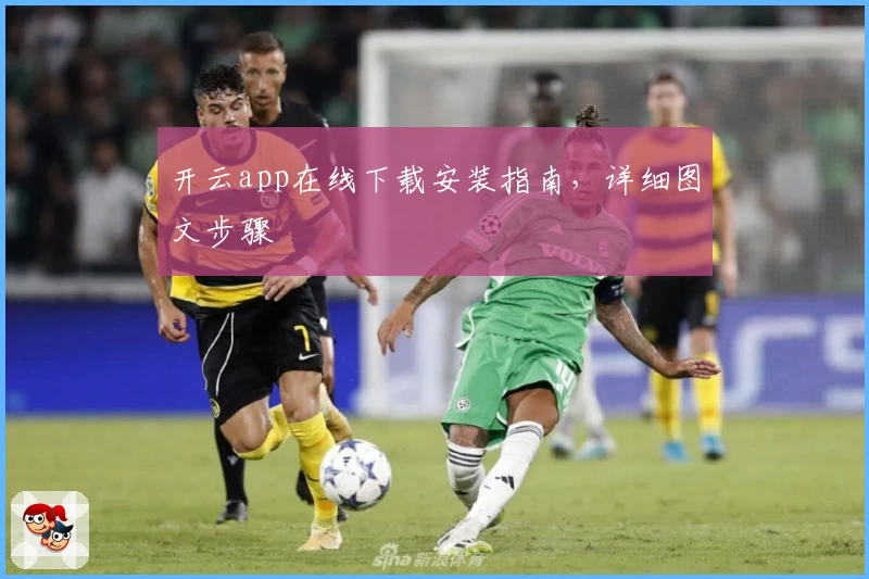 开云app在线下载安装指南，详细图文步骤