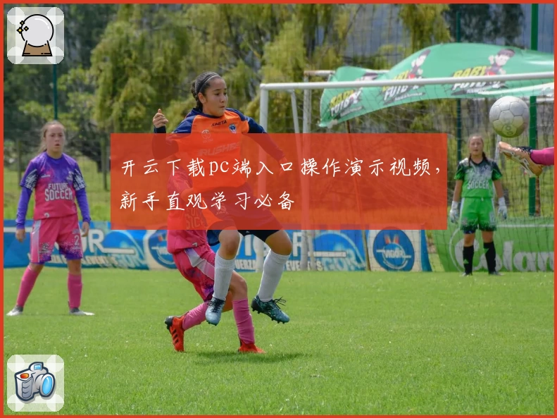 开云下载pc端入口操作演示视频，新手直观学习必备